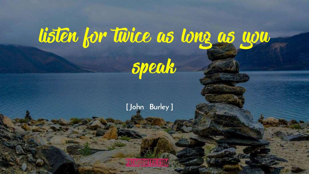 Listening Skills quotes by John   Burley