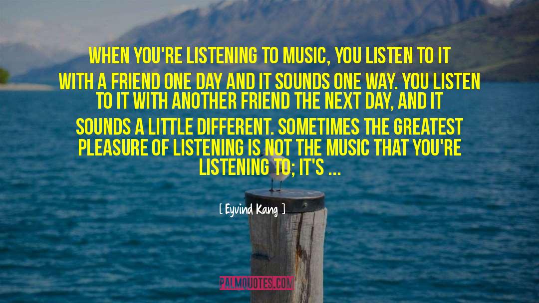 Listening To Music quotes by Eyvind Kang