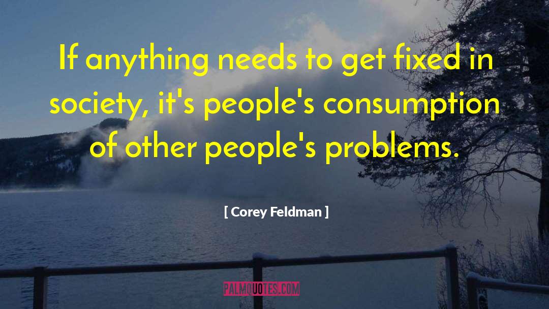 Listening To Other Peoples Problems quotes by Corey Feldman