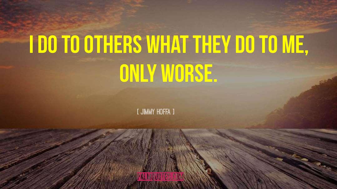 Listening To Others quotes by Jimmy Hoffa