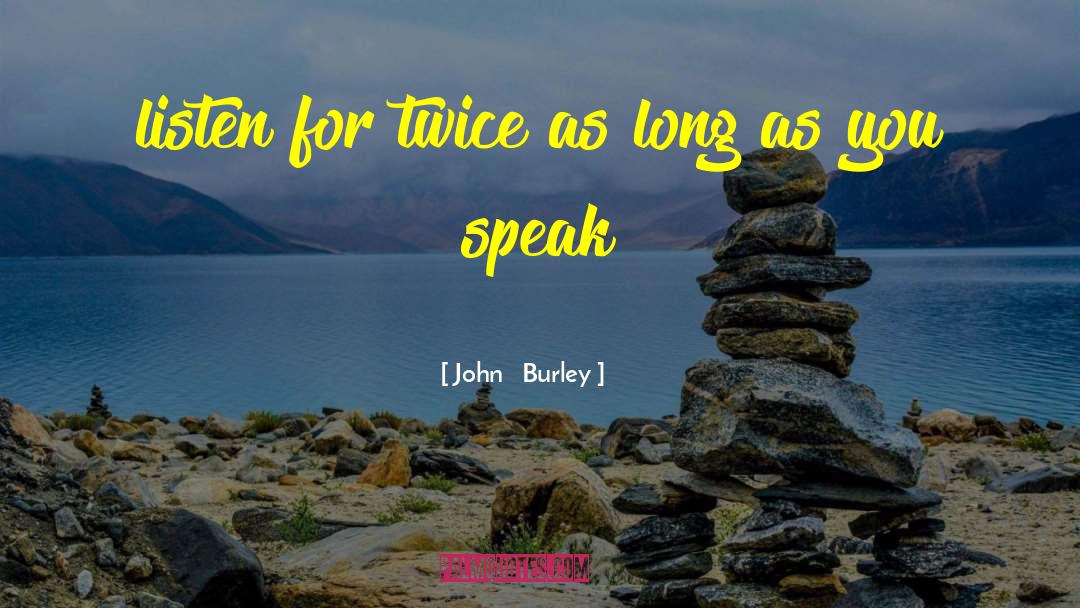 Listening To Others quotes by John   Burley