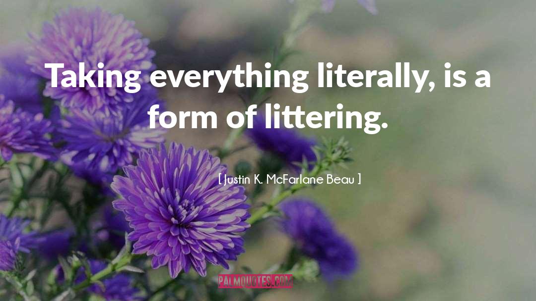 Littering quotes by Justin K. McFarlane Beau