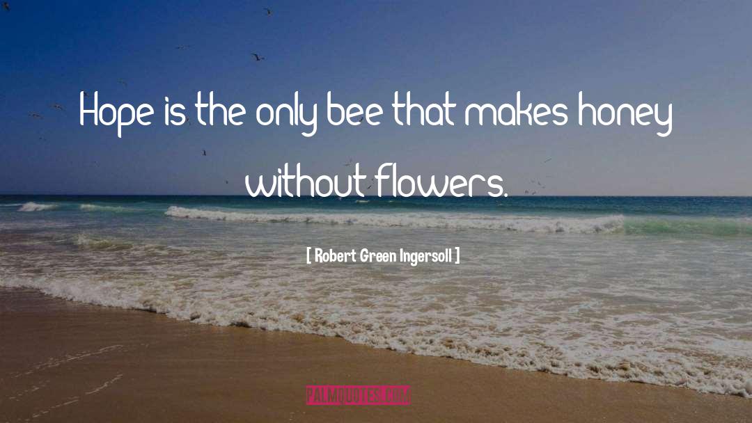 Little Bee Hope quotes by Robert Green Ingersoll