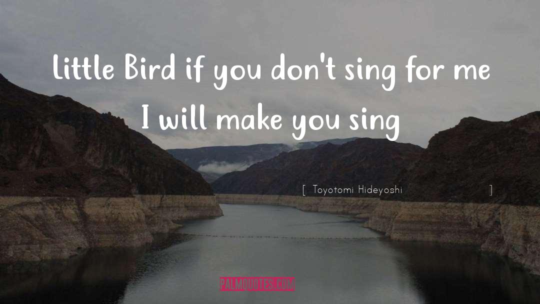 Little Bird quotes by Toyotomi Hideyoshi