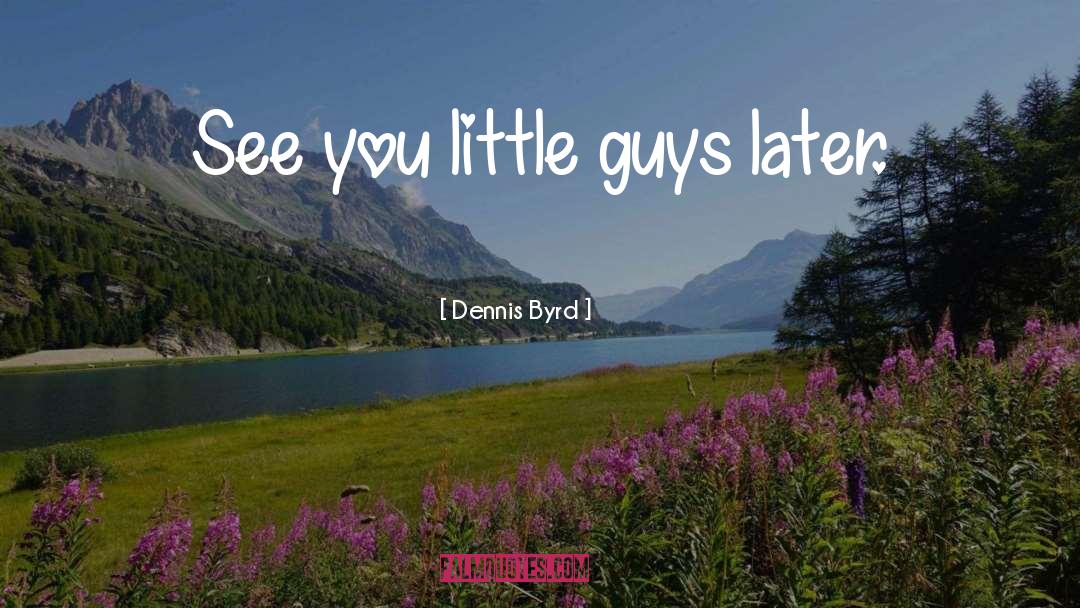Little Guys quotes by Dennis Byrd
