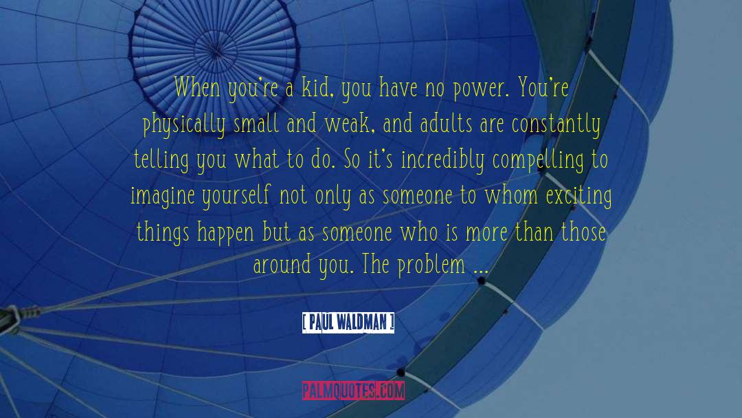 Little Kids Growing Up quotes by Paul Waldman