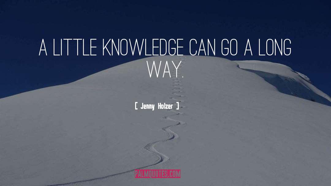 Little Knowledge quotes by Jenny Holzer