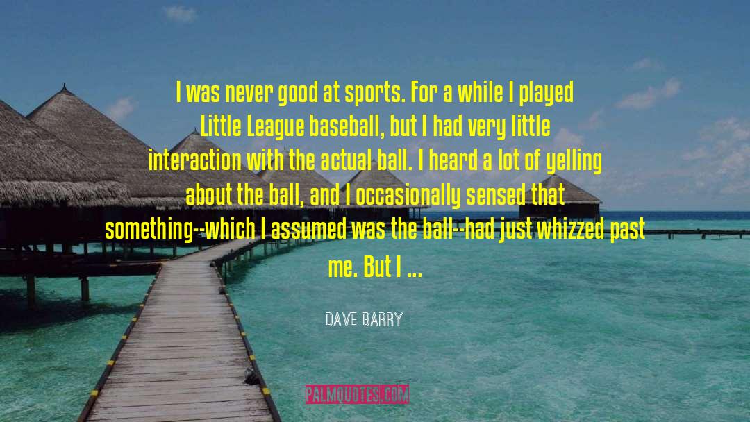 Little League Baseball quotes by Dave Barry