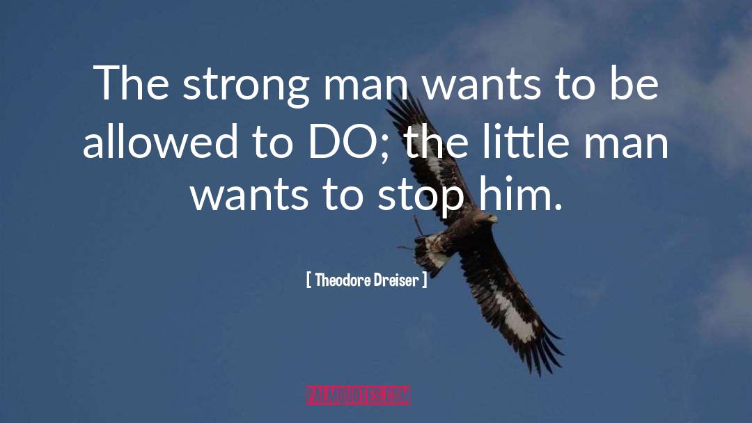 Little Man quotes by Theodore Dreiser