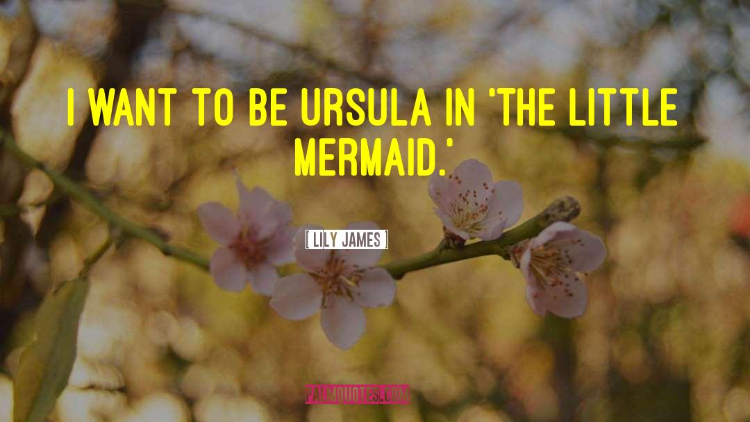 Little Mermaid quotes by Lily James