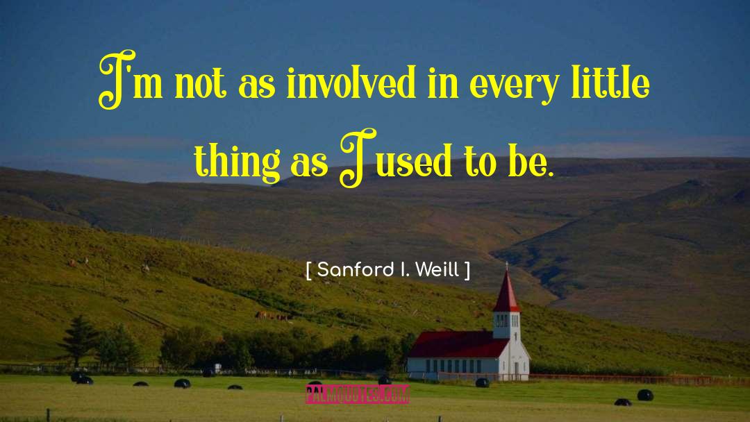 Little Thing quotes by Sanford I. Weill