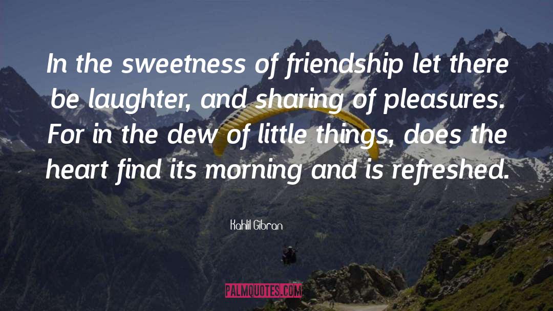 Little Things quotes by Kahlil Gibran