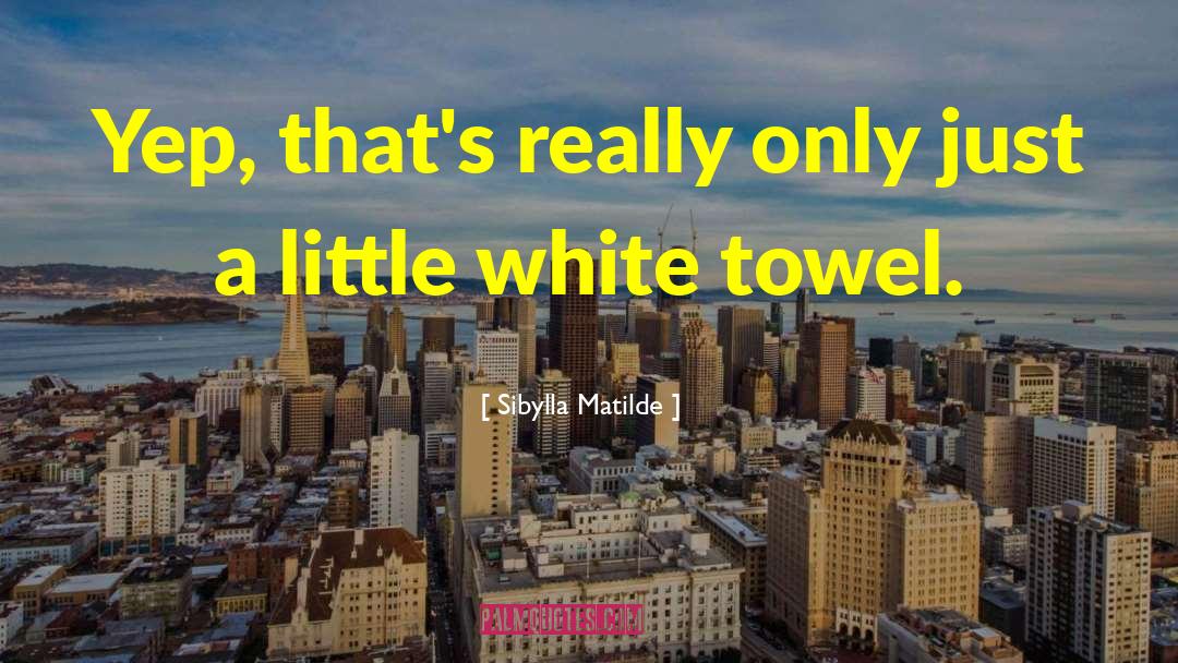 Little White Towel quotes by Sibylla Matilde
