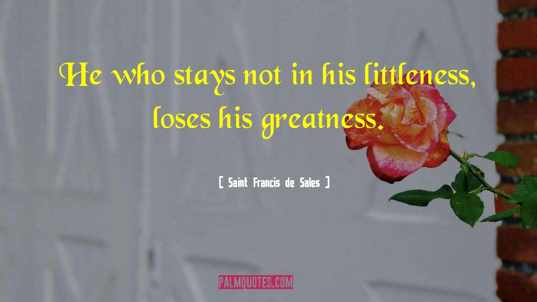 Littleness quotes by Saint Francis De Sales