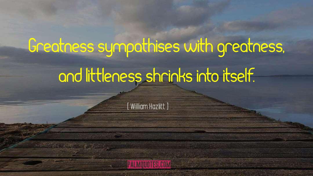 Littleness quotes by William Hazlitt