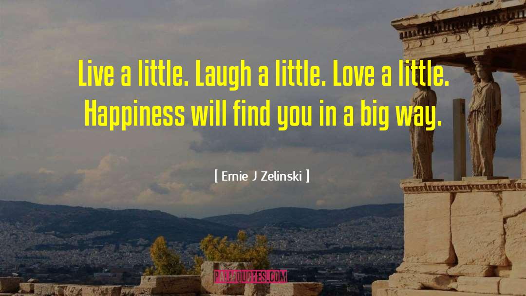 Live A Little quotes by Ernie J Zelinski