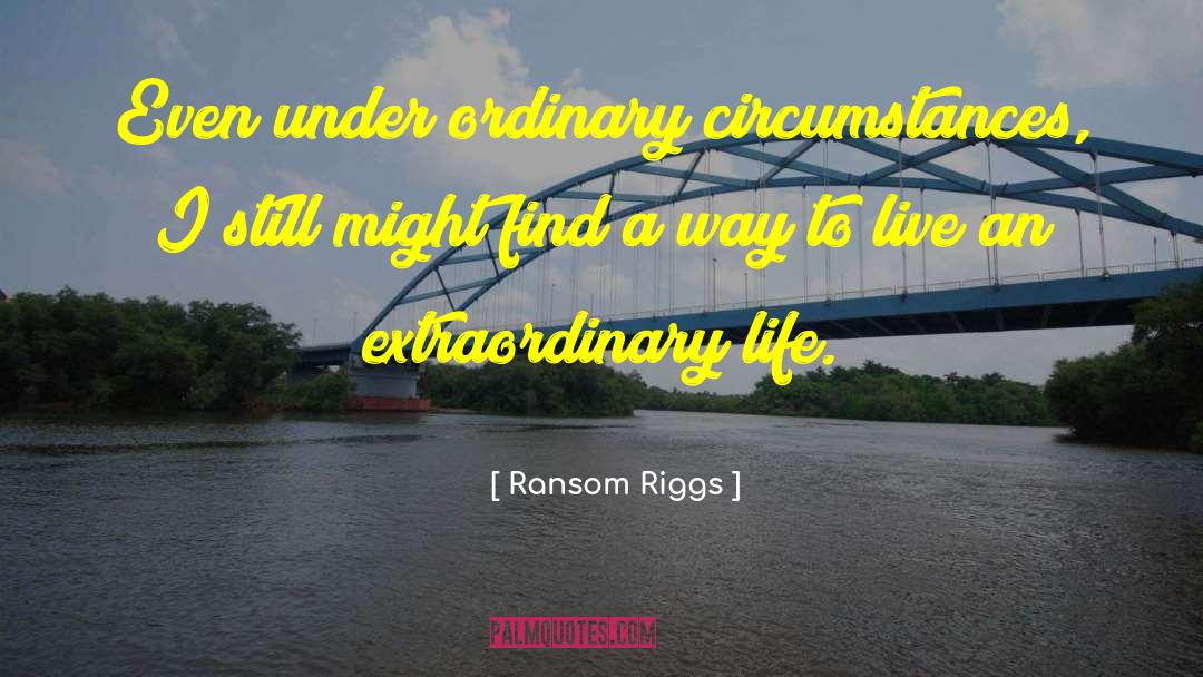 Live An Extraordinary Life quotes by Ransom Riggs