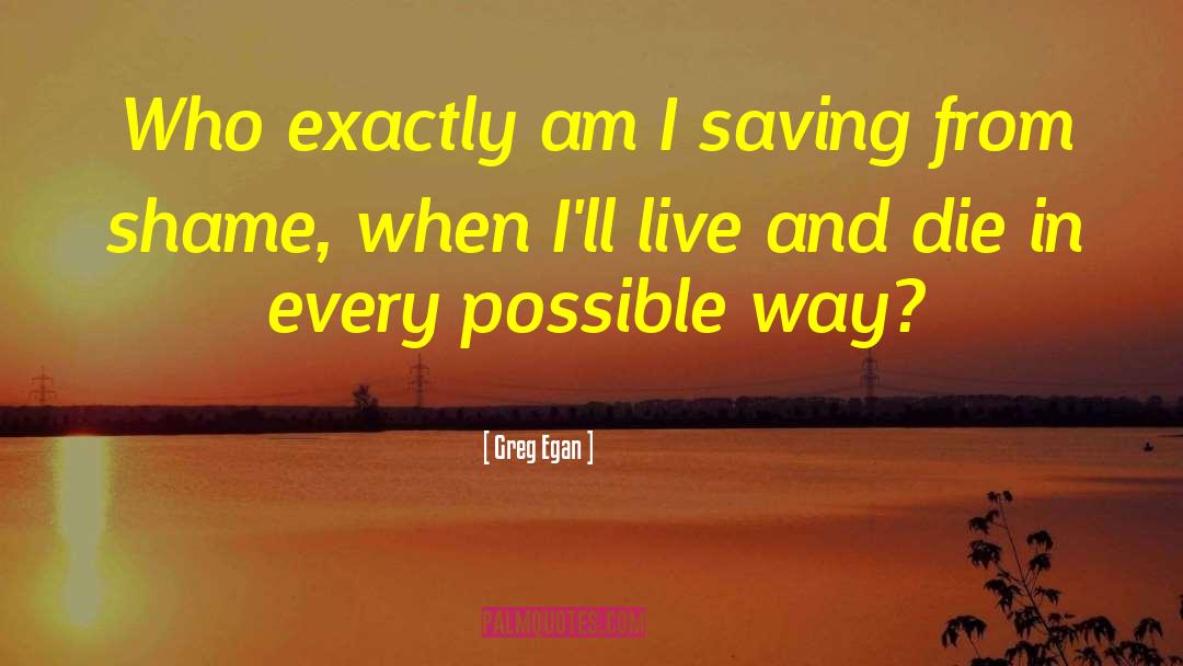Live And Die quotes by Greg Egan