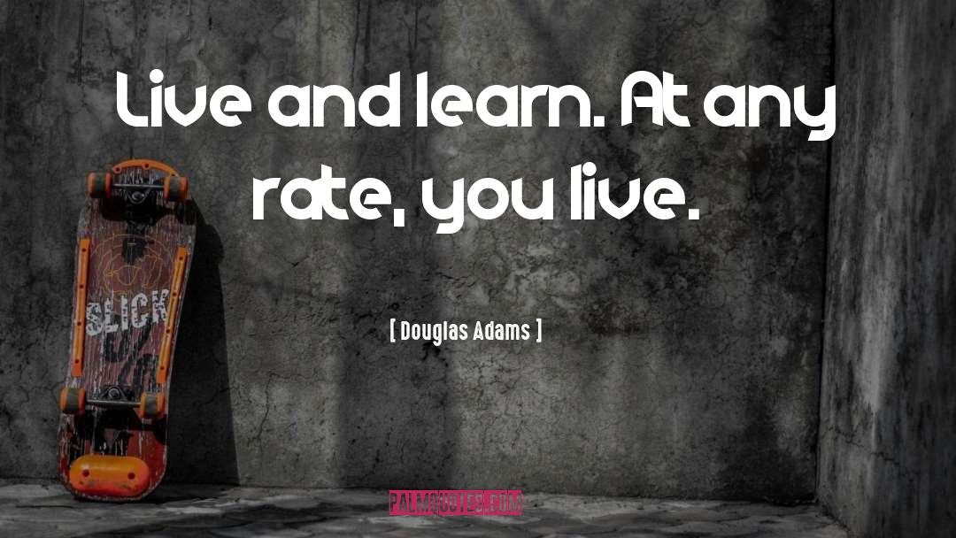 Live And Learn quotes by Douglas Adams