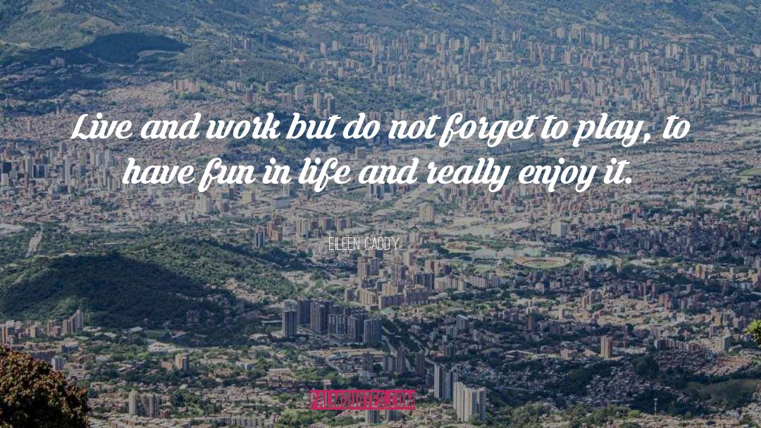 Live And Work quotes by Eileen Caddy