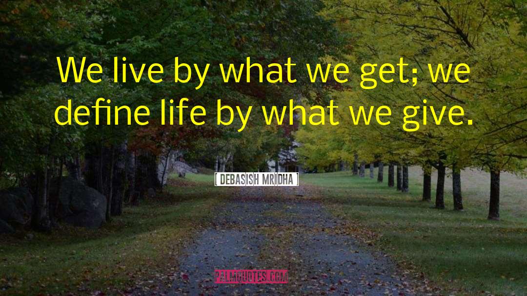 Live By What We Get quotes by Debasish Mridha