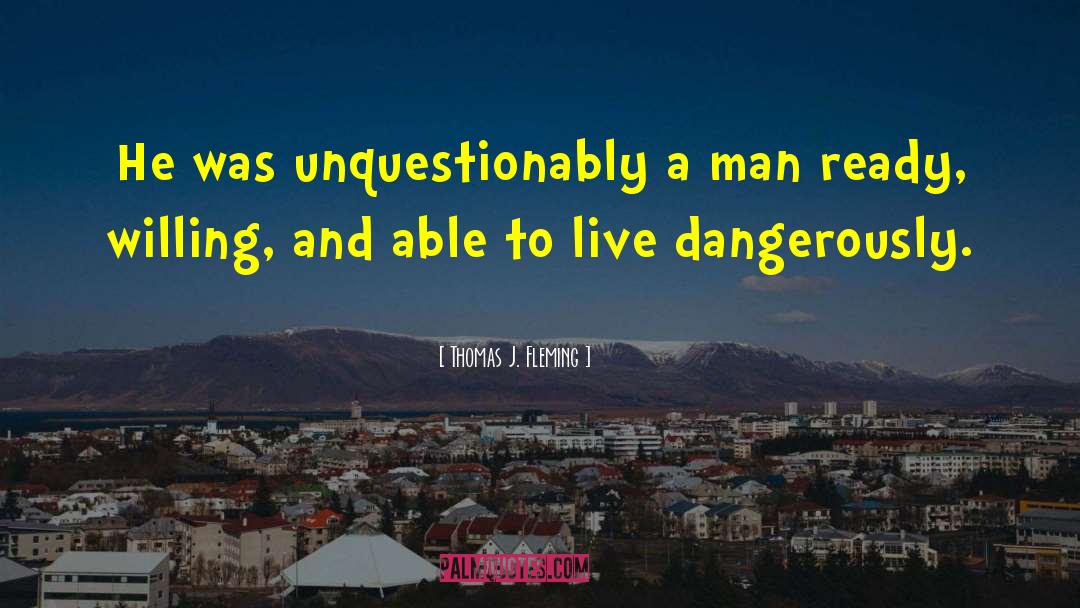 Live Dangerously quotes by Thomas J. Fleming