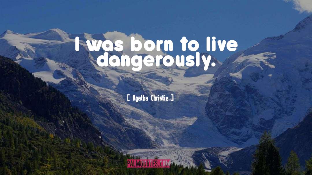 Live Dangerously quotes by Agatha Christie