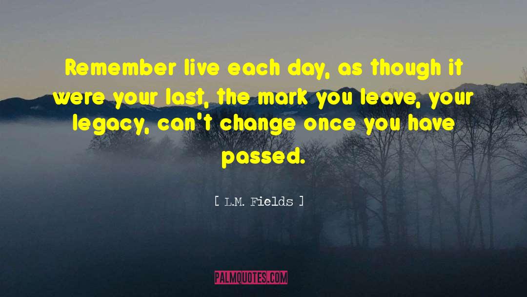 Live Each Day quotes by L.M. Fields