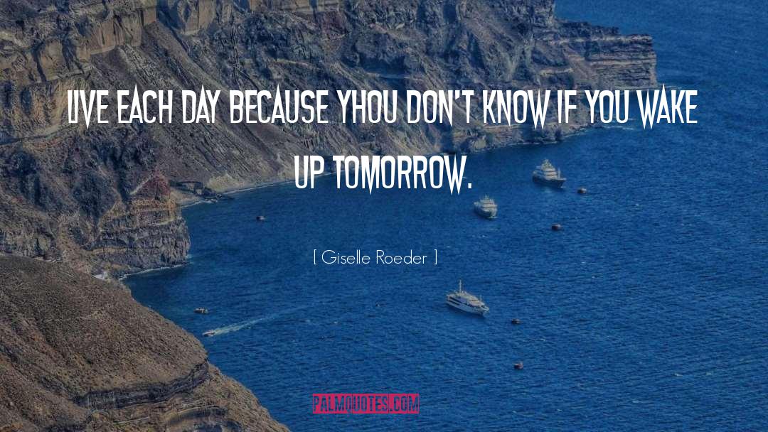 Live Each Day quotes by Giselle Roeder