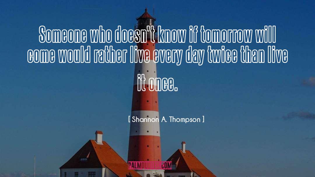 Live Every Day quotes by Shannon A. Thompson