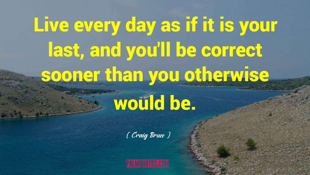 Live Every Day quotes by Craig Bruce