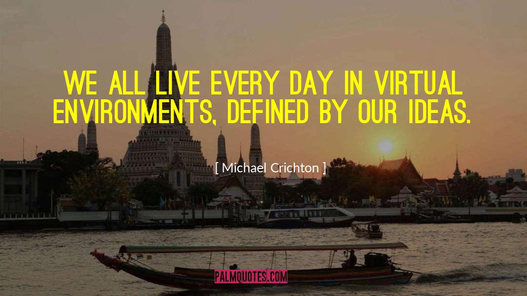 Live Every Day quotes by Michael Crichton
