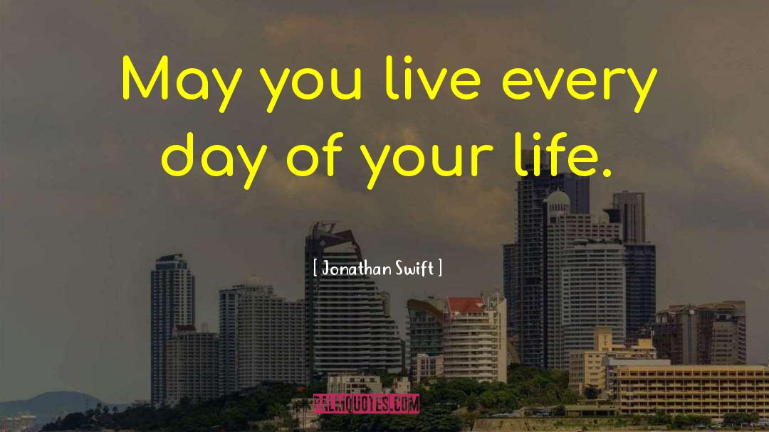 Live Every Day quotes by Jonathan Swift