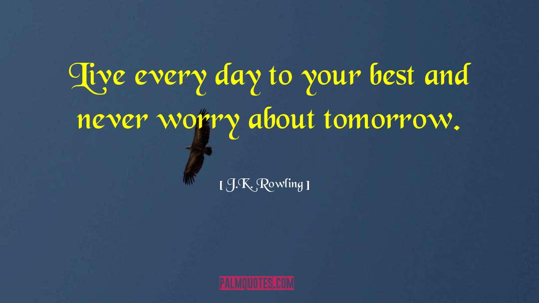 Live Every Day quotes by J.K. Rowling