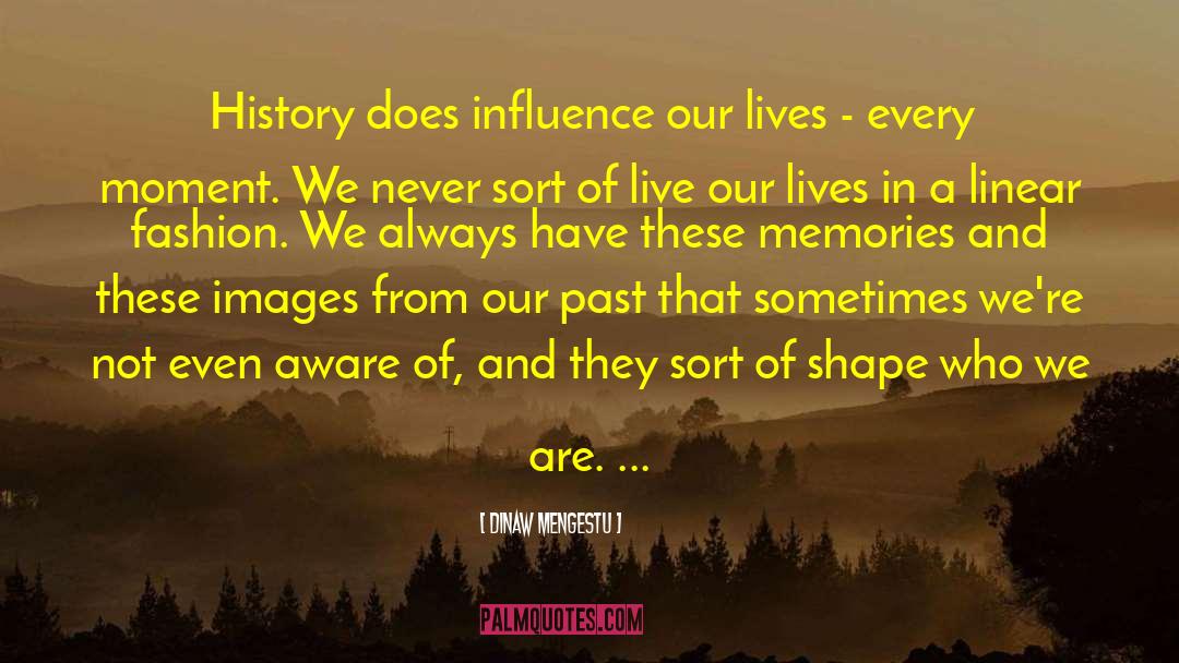 Live Every Moment quotes by Dinaw Mengestu