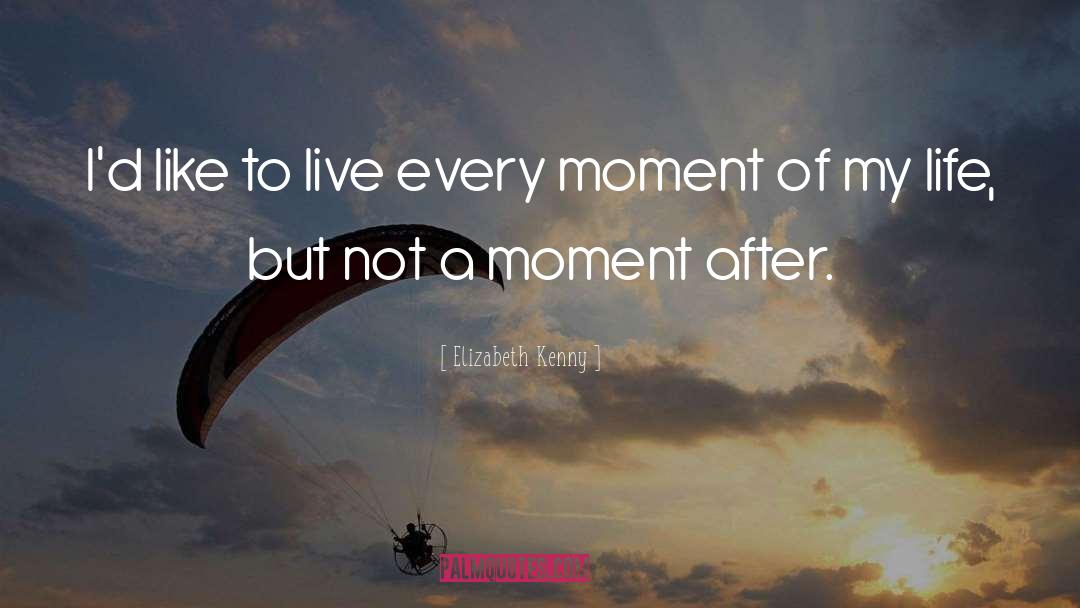 Live Every Moment quotes by Elizabeth Kenny