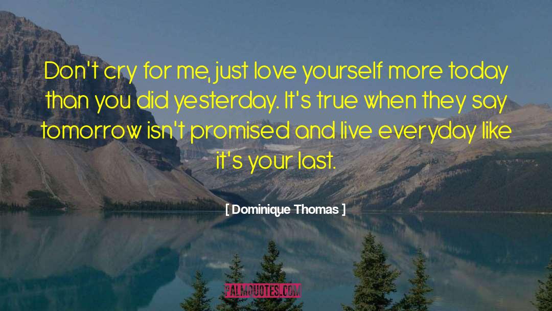 Live Everyday Like Your Last quotes by Dominique Thomas