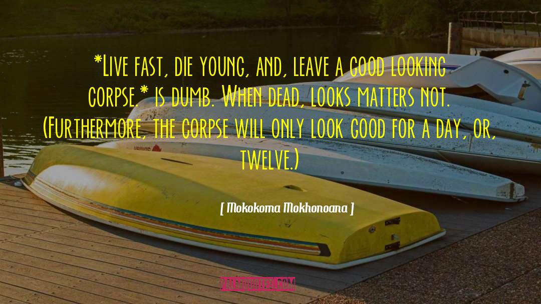 Live Fast Die Young quotes by Mokokoma Mokhonoana