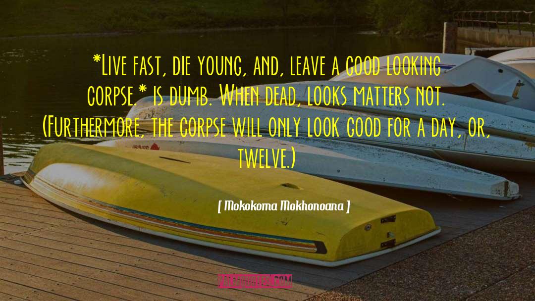 Live Fast Die Young Similar quotes by Mokokoma Mokhonoana