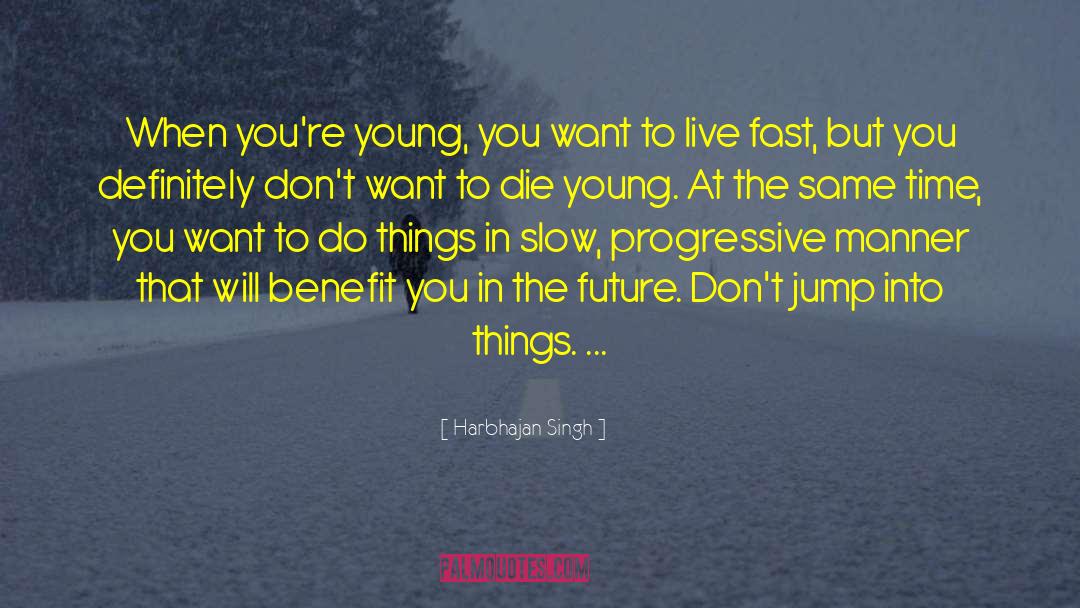 Live Fast Die Young Similar quotes by Harbhajan Singh
