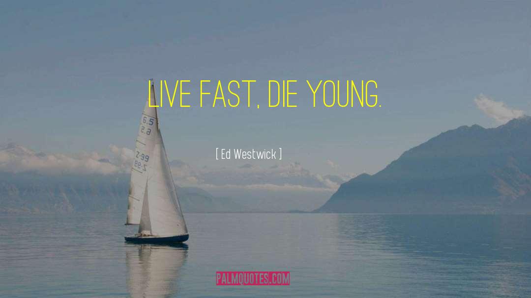 Live Fast Die Young Similar quotes by Ed Westwick