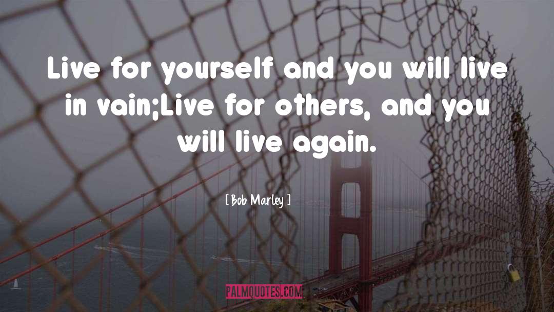 Live For Others quotes by Bob Marley