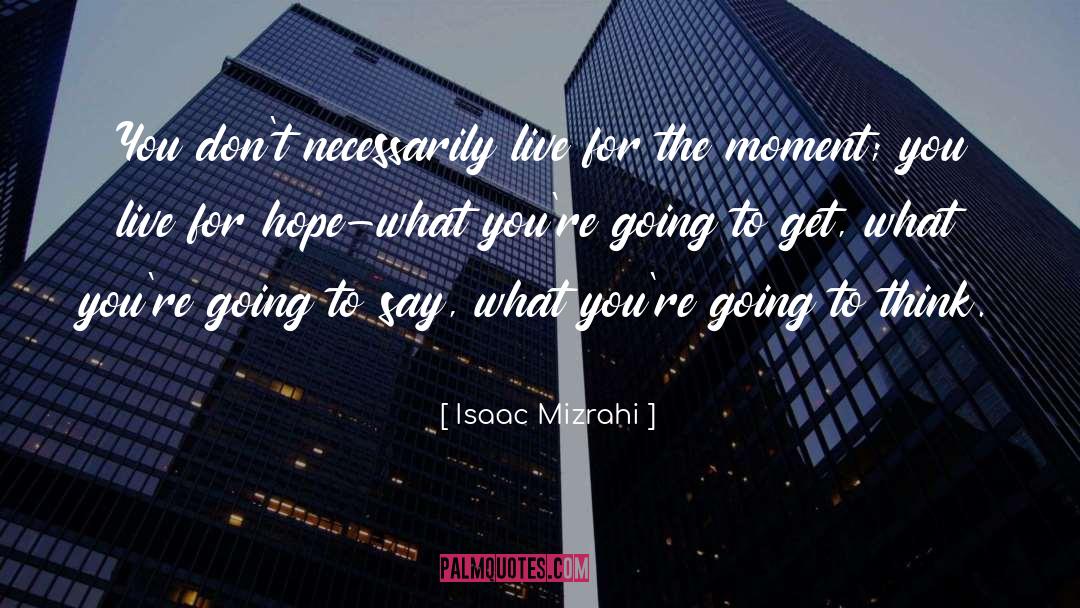 Live For The Moment quotes by Isaac Mizrahi