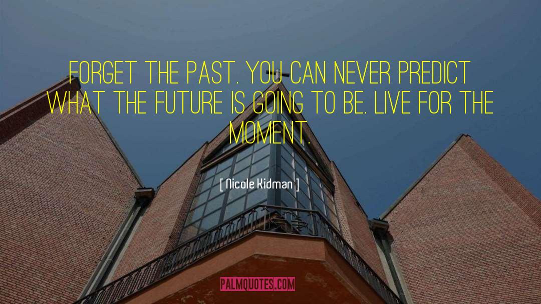 Live For The Moment quotes by Nicole Kidman
