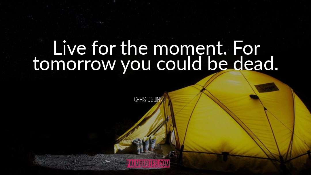 Live For The Moment quotes by Chris O'Guinn