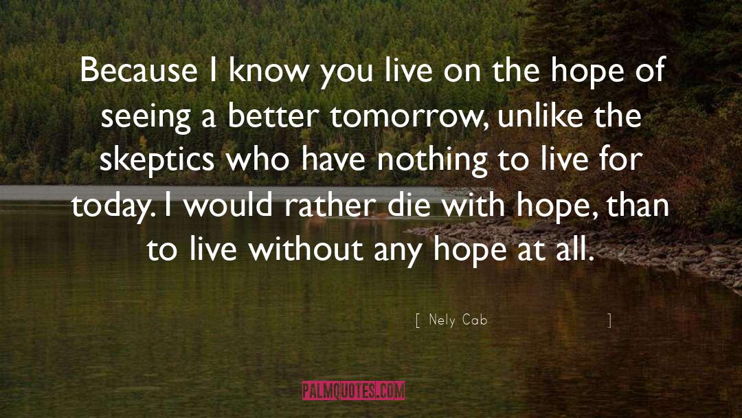 Live For Today Because Tomorrow May Never Come quotes by Nely Cab