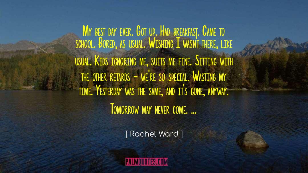 Live For Today Because Tomorrow May Never Come quotes by Rachel Ward