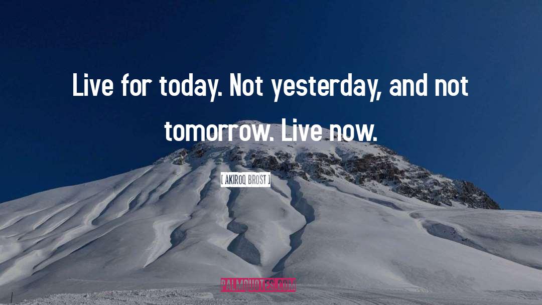 Live For Today quotes by Akiroq Brost