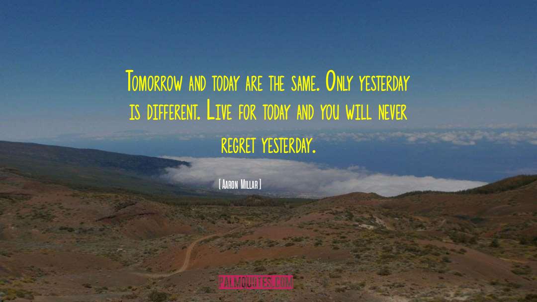Live For Today quotes by Aaron  Millar