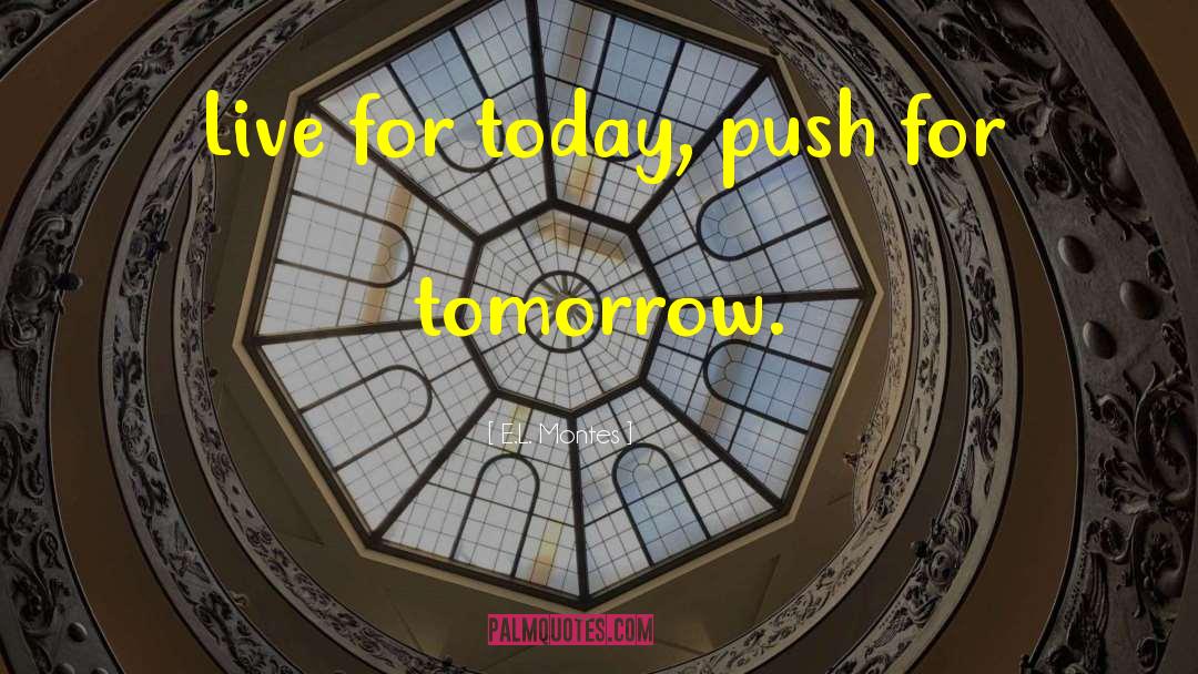 Live For Today quotes by E.L. Montes